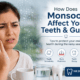 How Does the Monsoon Season Affect Your Teeth and Gums?